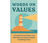 Words On Values: 50 Inspirational Quotes to Stay Grounded in Shifting Times