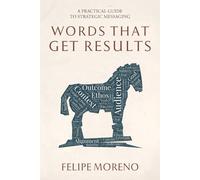 Words That Get Results: A Practical Guide To Strategic Messaging