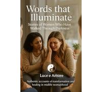 Words that Illuminate Stories of Women Who Have Walked Through Darkness: Authentic accounts of transformation and healing in midlife womanhood