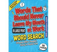 Words That Should Never Leave My Mouth at Work WORD SEARCH: Unspoken Office Thoughts, Finally in Puzzle Form | Funny Coworker Gag Gift Large Print ... with Solutions) (Workplace Unfiltered series)