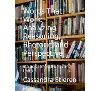 Words That Work: Analyzing Reasoning, Rhetoric, and Perspective: 6th Grade English Unit 2 and Unit 3