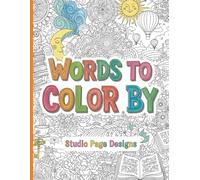 Words to Color By: A Collection of Uplifting Quotes, Positive Affirmations, and Happiness-Promoting Designs to Spark Creativity