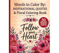 Words to Color By: Inspirational Quotes Coloring Book: A Motivational Coloring Book for Women & Teens Featuring Beautiful Flowers, Positive Affirmations, Stress Relief & Relaxation