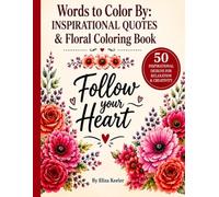 Words to Color By: Inspirational Quotes & Floral Coloring Book: 50 Inspirational Designs for Relaxation & Creativity