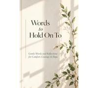 Words to Hold On To: Gentle Words and Reflections for Comfort, Courage & Hope