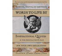 WORDS TO LIVE BY: Inspirational Quotes by Wise Personalities and Space for your Own Reflections