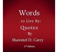 Words to Live By: Quotes by Shawntel D. Carey
