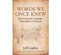 WORDS WE ONCE KNEW: Recovering the Language That Makes Us Human