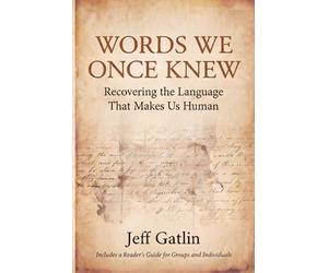 WORDS WE ONCE KNEW: Recovering the Language That Makes Us Human