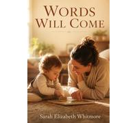 Words Will Come: The Calm, Complete Parent's Guide to Late-Talking Toddlers-From First Worries to Early Intervention, Speech Therapy, and At-Home Strategies That Build Language
