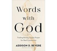 Words with God: Trading Boring, Empty Prayer for Real Connection: Trading Boring, Transactional Prayer for Authentic Connection