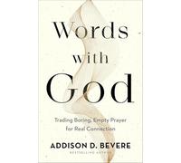 Words with God: Trading Boring, Empty Prayer for Real Connection: Trading Boring, Transactional Prayer for Authentic Connection