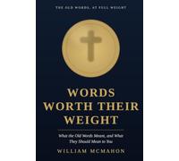 Words Worth Their Weight: What the Old Words Meant, and What They Should Mean to You