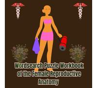 Wordsearch Puzzle Workbook of the Female Reproductive Anatomy: Become conversant with medical words used with reference to the Female Reproductive Anatomy