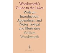 Wordsworth's Guide to the Lakes: With an Introduction, Appendices, and Notes Textual and Illustrative