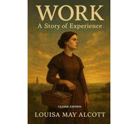 Work: A Story of Experience: A Classic Novel of Women’s Independence and Self-Discovery With Original Illustrations