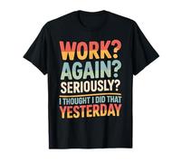 Work Again Seriously I Thought I Did That Yesterday Camiseta
