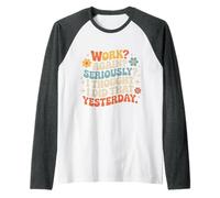 Work Again Seriously I Thought I Did That Yesterday - Camiseta Manga Raglan