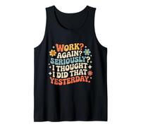Work Again Seriously I Thought I Did That Yesterday - Camiseta sin Mangas