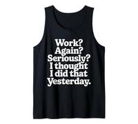 Work Again Seriously I Thought I Did That Yesterday |- Camiseta sin Mangas