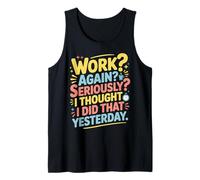 Work Again Seriously I Thought I Did That Yesterday |- Camiseta sin Mangas