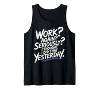 Work Again Seriously I Thought I Did That Yesterday - Camiseta sin Mangas