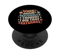 Work Again Seriously I Thought I Did That Yesterday - PopSockets PopGrip Adhesivo