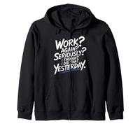 Work Again Seriously I Thought I Did That Yesterday - Sudadera con Capucha
