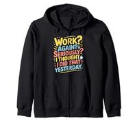 Work Again Seriously I Thought I Did That Yesterday |- Sudadera con Capucha