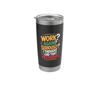 Work Again Seriously I Thought I Did That Yesterday - Vaso térmico de acero inoxidable de doble pared
