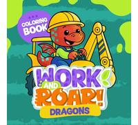 Work and Roar: Dragons: Learn About Jobs While Coloring Dragons - Educational Fun for Curious Kids (Work and Roar Coloring Book)