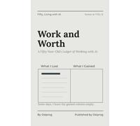 Work and Worth: A Fifty-Year-Old's Ledger of Working with AI (Fifty, Living with AI)