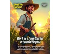 Work as a Farm Worker in Colonial Virginia: Life and Challenges of Colonial Virginia Farm Workers Fun History for Kids Exploring 17th Century American ... and Daily Life (Book for Curious Kids)