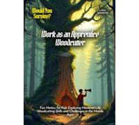 Work as an Apprentice Woodcutter: Fun History for Kids Exploring Medieval Life Woodcutting Skills and Challenges in the Middle Ages (Book For Curious Kids)
