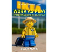 WORK AS PLAY: SOVEREIGNTY AND JOY IN THE GOLDEN YEARS (THE NEW SIXTY COLLECTION)