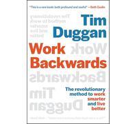 Work Backwards: The Revolutionary Method to Work Smarter and Live Better