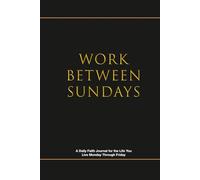 Work Between Sundays: A Daily Faith Journal for the Life You Live Monday Through Friday
