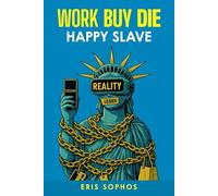 Work Buy Die: Modern Servitude - How the Free Man Built His Own Cage (Power, Culture & Society)