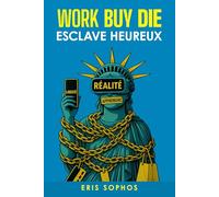 Work Buy Die: Servitude moderne - Comment l’homme libre a construit sa propre cage (Pouvoir, culture et société)