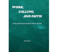 Work, Calling, and Faith: A Discussion-First Guide for Men’s Groups