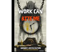 Work Can Bite Me: Burnout, Hustle Culture, and the Moral Failure of Modern Work