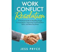 Work Conflict Resolution: A Practical Guide to Handling Tough Conversations, Improving Communication Skills, and Reducing Stress (Leadership Coaching by Jess Pryce)
