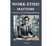 WORK ETHIC MATTERS: The Key to a Life of Meaning and Success