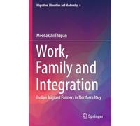 Work, Family and Integration: Indian Migrant Farmers in Northern Italy: 6 (Migration, Minorities and Modernity)