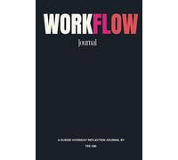 Work Flow Journal: Daily, Monthly, and Yearly Workday Reflections: A guided workday reflection journal