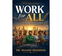 Work for All: Livelihoods, Dignity, and Human Purpose in an Age of Disruption (The One Billion Lives Series)