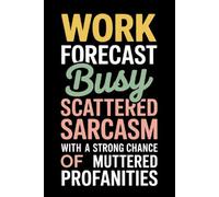 Work Forecast Busy. Scattered sarcasm with a strong chance of muttered profanities: Funny Notebook for Work - The Perfect Gag Gift for Coworkers, Women & Men