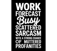 Work Forecast Busy. Scattered sarcasm with a strong chance of muttered profanities: Funny Notebook for Work - The Perfect Gag Gift for Coworkers, Women & Men