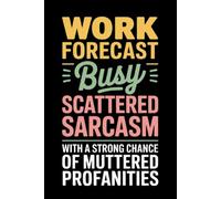 Work Forecast Busy. Scattered sarcasm with a strong chance of muttered profanities: Funny Notebook for Work - The Perfect Gag Gift for Coworkers, Women & Men