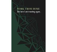 Work from Home, But Here I Am Traveling Again Notebook: A Stylish and Funny Travel-Themed Lined Notepad | 120 Pages | Dark Green Geometric Cover for Digital Nomads, Remote Workers, and Frequent Flyers